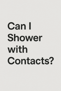 Can I shower with contacts