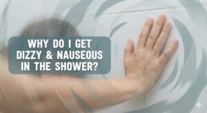 why do i get dizzy and nauseous in the shower